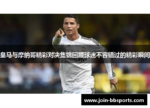 皇马与摩纳哥精彩对决集锦回顾球迷不容错过的精彩瞬间